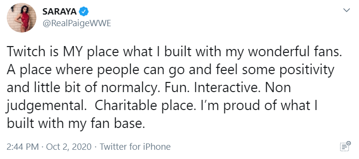 Tweet from WWE star Paige - "Twitch is MY place what I built with my wonderful fans. A place where people can go and feel some positivity and little bit of normalcy. Fun. Interactive. Non judgemental. Charitable place. I’m proud of what I built with my fan base."